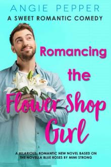 Romancing the Flower Shop Girl: A Sweet Romantic Comedy Read online