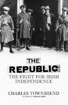 The Republic- The Fight for Irish Independence Read online