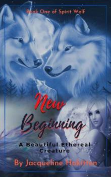 New Beginning : A Beautiful Ethereal Creature (Spirit Wolf Book #1) Read online