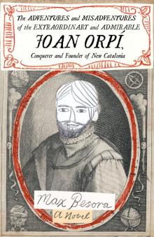 The Adventures and Misadventures of the Extraordinary and Admirable Joan Orpí, Conquistador and Founder of New Catalonia Read online