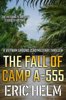 The Fall of Camp A-555: The Vietnamese Army are one step closer to victory... (Vietnam Ground Zero Military Thrillers Book 4) Read online