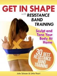 Get In Shape With Resistance Band Training: The 30 Best Resistance Band Workouts and Exercises That Will Sculpt and Tone Your Body At Home (Get In Shape Workout Routines and Exercises Book 4) Read online
