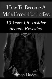 How to Become a Male Escort- 10 Years of Insider Secrets Revealed Read online
