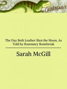The Day Beth Leather Shot the Moon, As Told by Rosemary Bonebreak Read online