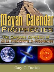 Mayan Calendar Prophecies: The Complete Collection of 2012 Predictions and Prophecies Read online