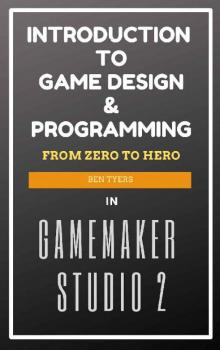 Introduction To Game Design & Programming in GameMaker Studio 2 Read online