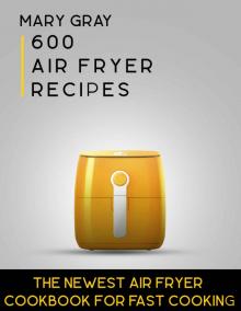 [2017] 600 Air Fryer Recipes: The Newest Air Fryer Cookbook for Fast Cooking Read online