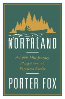 Northland_A 4,000-Mile Journey Along America's Forgotten Border Read online