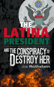 The Latina President...and the Conspiracy to Destroy Her Read online