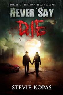 Never Say Die: Stories of The Zombie Apocalypse Read online