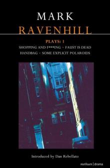 Ravenhill Plays: 1: Shopping and F***ing; Faust is Dead; Handbag; Some Explicit Polaroids (Contemporary Dramatists) Read online