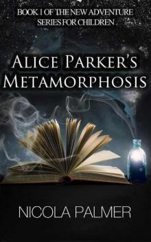 Alice Parker's Metamorphosis (Book 1 of the new adventure series for children) Read online