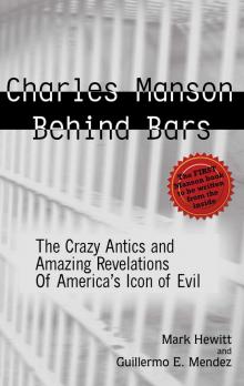 Charles Manson Behind Bars: The Crazy Antics and Amazing Revelations Of America’s Icon of Evil Read online