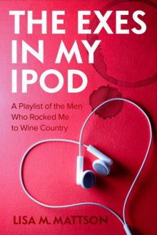 THE EXES IN MY IPOD: A Playlist of the Men Who Rocked Me to Wine Country Read online