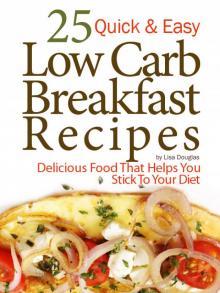 25 Quick & Easy Low Carb Breakfast Recipes: Delicious Food That Helps You Stick to Your Diet Read online