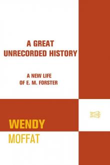 A Great Unrecorded History: A New Life of E. M. Forster Read online