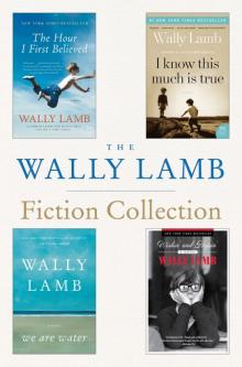The Wally Lamb Fiction Collection: The Hour I First Believed, I Know This Much is True, We Are Water, and Wishin' and Hopin' Read online