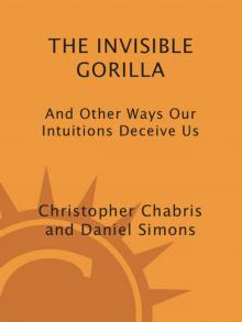 The Invisible Gorilla: And Other Ways Our Intuitions Deceive Us Read online