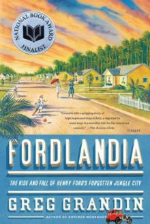 Fordlandia: The Rise and Fall of Henry Ford's Forgotten Jungle City Read online