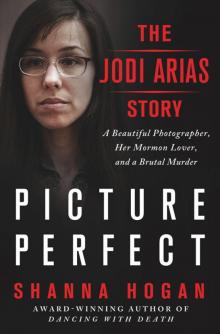Picture Perfect: The Jodi Arias Story: A Beautiful Photographer, Her Mormon Lover, and a Brutal Murder Read online