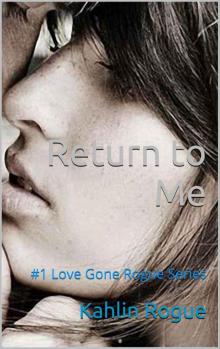 Return to Me: #1 Love Gone Rogue Series Read online