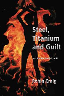 Steel, Titanium and Guilt: Just Hunter Books I to III Read online