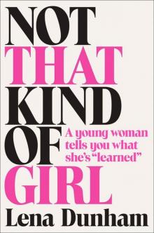 Not That Kind of Girl: A Young Woman Tells You What She's  Learned Read online