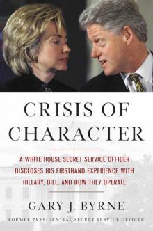 Crisis of Character: A White House Secret Service Officer Discloses His Firsthand Experience with Hillary, Bill, and How They Operate Read online