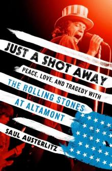 Just a Shot Away_Peace, Love, and Tragedy With the Rolling Stones at Altamont Read online