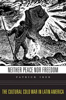 Neither Peace nor Freedom: The Cultural Cold War in Latin America Read online