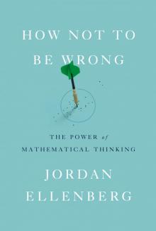 How Not to Be Wrong : The Power of Mathematical Thinking (9780698163843) Read online
