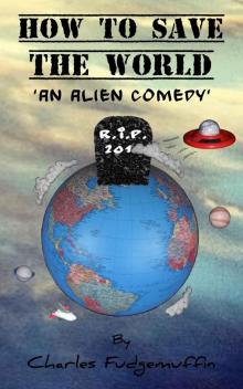 How To Save The World: An Alien Comedy Read online