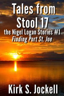 Tales from Stool 17; Finding Port St. Joe: The Nigel Logan Stories (Vol. 1) (Volume 1) Read online