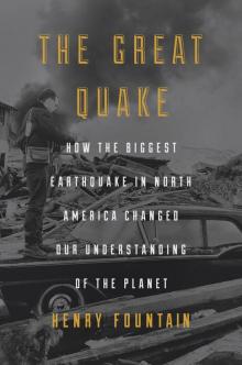 The Great Quake: How the Biggest Earthquake in North America Changed Our Understanding of the Planet Read online
