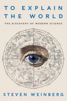 To Explain the World: The Discovery of Modern Science Read online