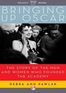 Bringing Up Oscar: The Story of the Men and Women Who Founded the Academy Read online