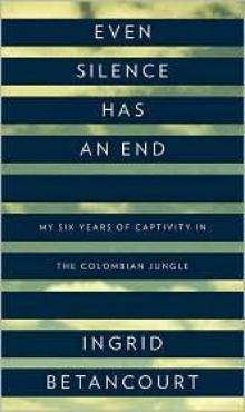 Even Silence Has an End: My Six Years of Captivity in the Colombian Jungle Read online