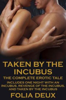 Taken by the Incubus (The Complete Erotic Story, including One Night with an Incubus, Revenge of the Incubus, and Taken by the Incubus) Read online