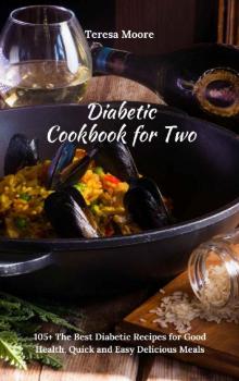 Diabetic Cookbook for Two: 105+ The Best Diabetic Recipes for Good Health, Quick and Easy Delicious Meals (Healthy Food 94) Read online