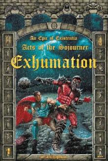 Exhumation: An Epic of Existentia (Acts of the Sojourner Book 1) Read online