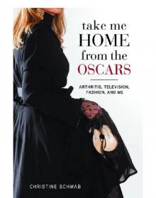 Take Me Home From the Oscars: Arthritis, Television, Fashion, and Me Read online
