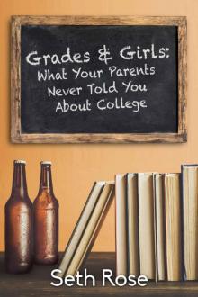 Grades and Girls: What Your Parents Never Told You About College Read online