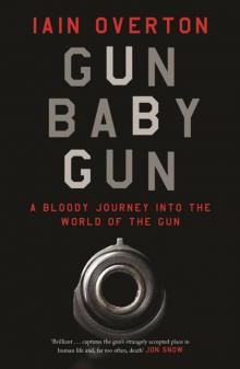 Gun Baby Gun: A Bloody Journey Into the World of the Gun Read online