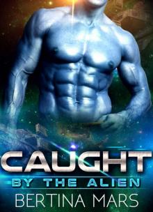 Alien Romance: Caught By The Alien: Scifi Alien Abduction Romance Standalone (Alien Invasion Romance) (Heavenly Claimed Book 3) Read online