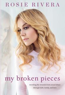 My Broken Pieces : Mending the Wounds from Sexual Abuse Through Faith, Family and Love (9781101990087) Read online