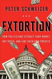 Extortion: How Politicians Extract Your Money, Buy Votes, and Line Their Own Pockets Read online